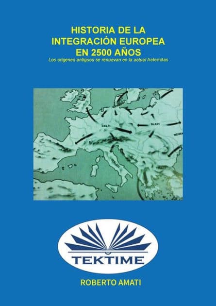 Historia De La Integración Europea En 2500 Años: Los Orígenes Antiguos Se Renuevan En Las Actuales "Aeternitas" by Roberto Amati