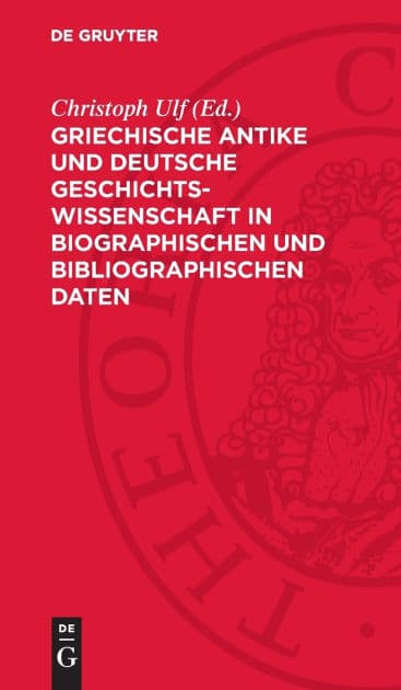 Griechische Antike und deutsche Geschichtswissenschaft in biographischen und bibliographischen Daten: Von der französischen Revolution 1789 bis zum 2. deutschen Kaiserreich 1871 by Christoph Ulf