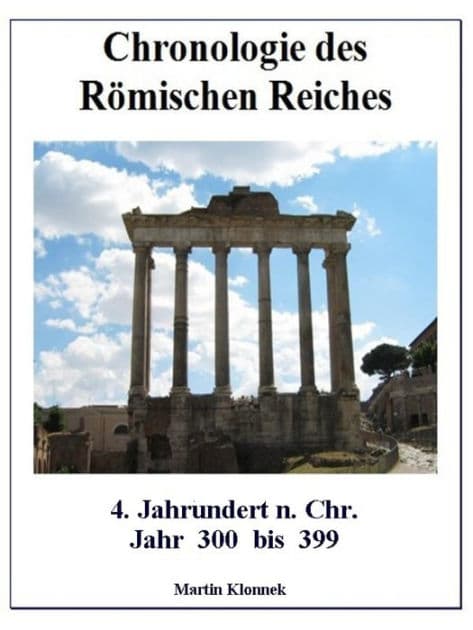 Chronologie des Römischen Reiches 4: 4. Jahrhundert Jahr 300 bis 399 by Martin Klonnek