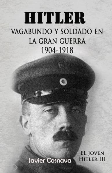 Hitler, Vagabundo Y soldado en la gran guerra: "El Joven Hitler" 3 by Javier Cosnava
