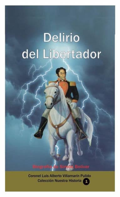 Delirio del Libertador (Biografia de Simon Bolivar) by Luis Alberto Villamarin Pulido