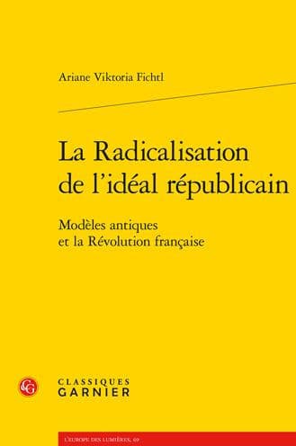 La Radicalisation de l'ideal republicain: Modeles antiques et la Revolution francaise by Ariane Viktoria Fichtl