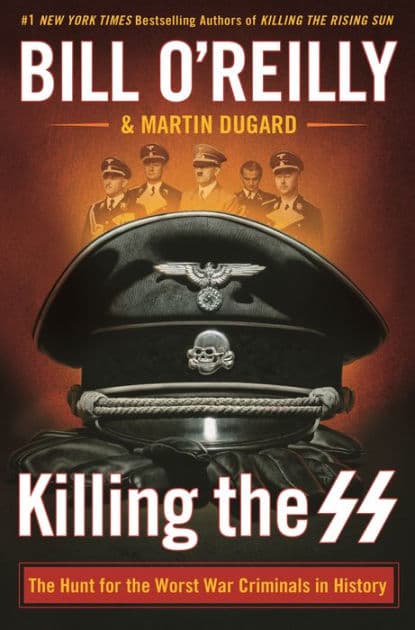 Killing the SS: The Hunt for the Worst War Criminals in History by Bill O'Reilly