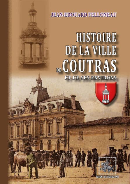 Histoire de la Ville de Coutras et de ses environs by Jean-Edouard Felloneau