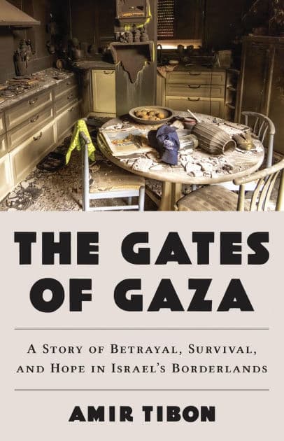 The Gates of Gaza: A Story of Betrayal, Survival, and Hope in Israel's Borderlands by Amir Tibon