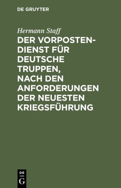 Der Vorposten-Dienst für deutsche Truppen, nach den Anforderungen der neuesten Kriegsführung by Hermann Staff