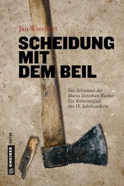 Scheidung mit dem Beil: Das Schicksal der Maria Dorothea Huther - Ein Kriminalfall des 18. Jahrhunderts by Jan Wiechert