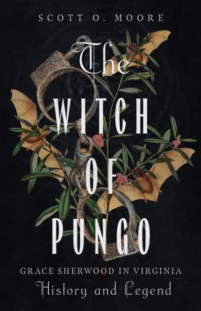 The Witch of Pungo: Grace Sherwood in Virginia History and Legend by Scott O. Moore