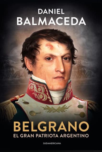 Belgrano. El gran patriota argentino by Daniel Balmaceda