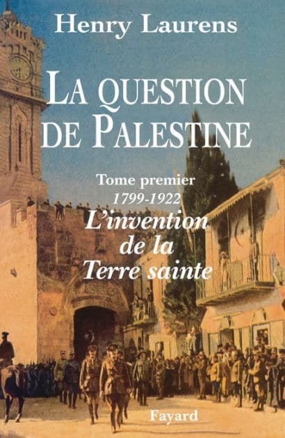 La Question de Palestine - Tome 1 - L'invention de la Terre sainte (1799-1922) by Henry Laurens
