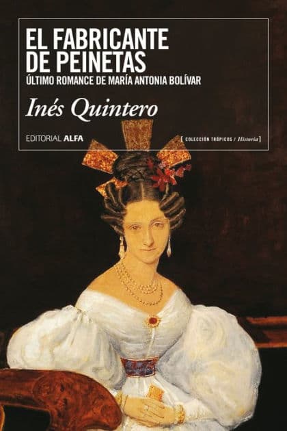 El fabricante de peinetas: Último romance de María Antonia Bolívar by Inés Quintero