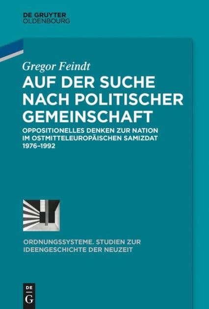 Auf der Suche nach politischer Gemeinschaft: Oppositionelles Denken zur Nation im ostmitteleuropäischen Samizdat 1976-1992 by Gregor Feindt