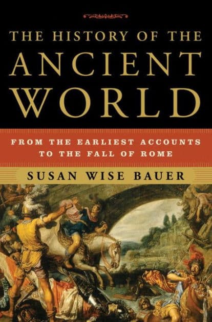 The History of the Ancient World: From the Earliest Accounts to the Fall of Rome by Susan Wise Bauer