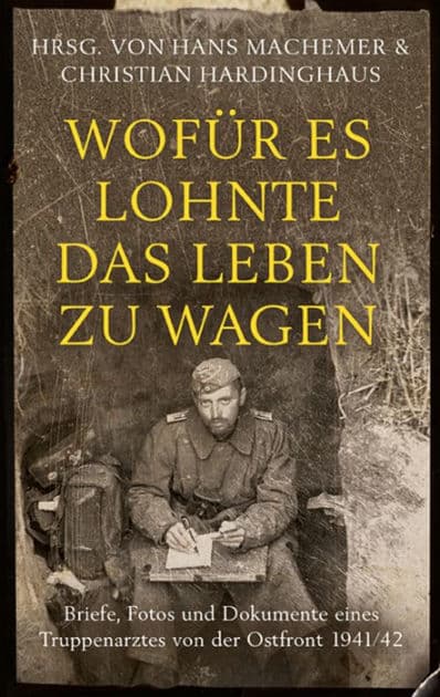 Wofür es lohnte, das Leben zu wagen: Briefe, Fotos und Dokumente eines Truppenarztes von der Ostfront 1941/42 by Hans Machemer