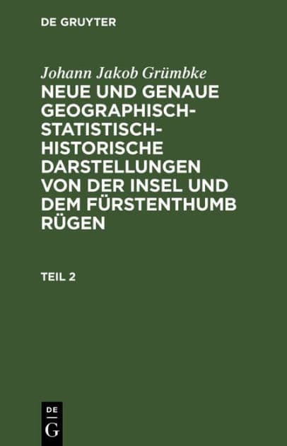 Johann Jakob Grümbke: Neue und genaue geographisch-statistisch-historische Darstellungen von der Insel und dem Fürstenthumb Rügen. Teil 2 by Johann Jakob Grümbke