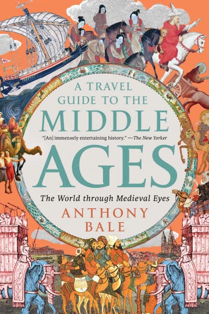 A Travel Guide to the Middle Ages: The World Through Medieval Eyes by Anthony Bale