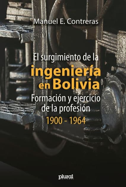 El surgimiento de la ingeniería en Bolivia: Formación y ejercicio de la profesión, 1900 - 1964 by Manuel E. Contreras