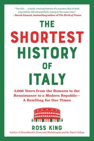 The Shortest History of Italy: 3,000 Years from the Romans to the Renaissance to a Modern Republic - A Retelling for Our Times by Ross King