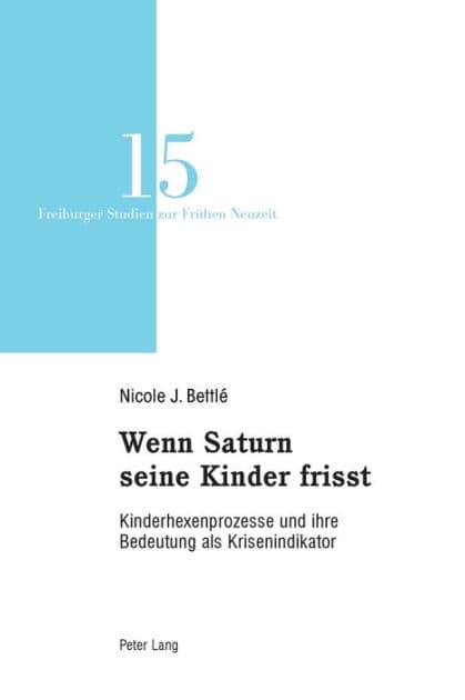 Wenn Saturn seine Kinder frisst: Kinderhexenprozesse und ihre Bedeutung als Krisenindikator by Nicole Janine Bettlé