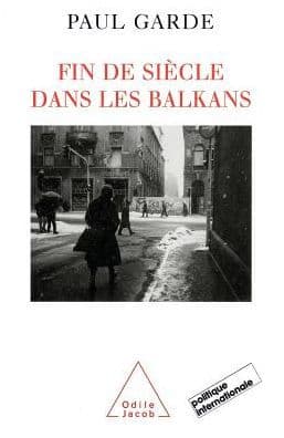 End of the Century in the Balkans / Fin de siï¿½cle dans les Balkans by Paul Garde