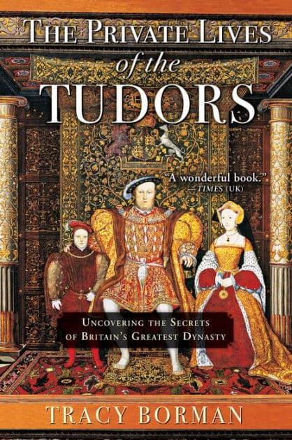 The Private Lives of the Tudors: Uncovering the Secrets of Britain's Greatest Dynasty by Tracy Borman