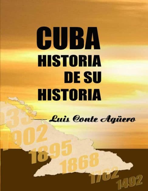 Cuba Historia de su Historia by Luis Conte Aguero