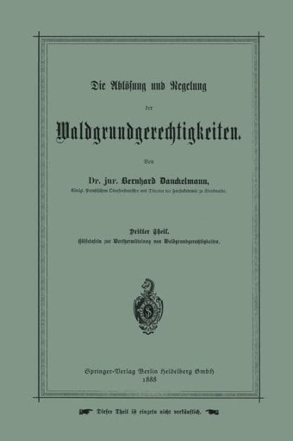 Die Ablösung und Regelung der Waldgrundgerechtigkeiten: Dritter Theil. Hülfstafeln zur Werthermittelung von Waldgrundgerechtigkeiten by Bernhard Danckelmann
