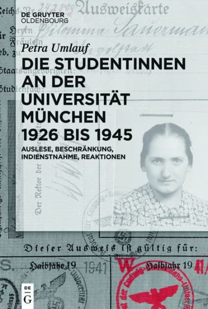 Die Studentinnen an der Universität München 1926 bis 1945: Auslese, Beschränkung, Indienstnahme, Reaktionen by Petra Umlauf