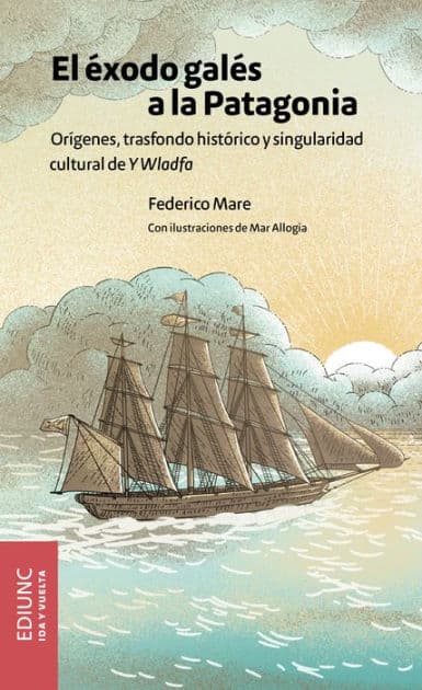 El éxodo galés a la Patagonia: Orígenes, trasfondo histórico y singularidad cultural de Y Wladfa by Federico Mare