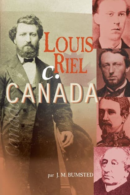 Louis Riel c. Canada: les années rebelles by J.M. Bumsted
