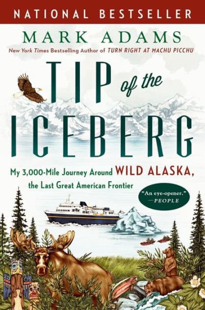 Tip of the Iceberg: My 3,000-Mile Journey Around Wild Alaska, the Last Great American Frontier by Mark Adams