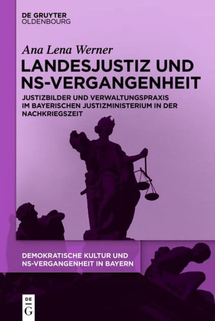 Landesjustiz und NS-Vergangenheit: Justizbilder und Verwaltungspraxis im bayerischen Justizministerium in der Nachkriegszeit by Ana Lena Werner