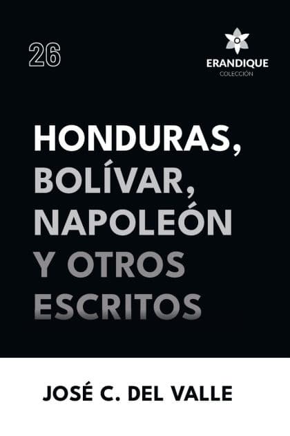 Honduras, Bolï¿½var, Napoleï¿½n y otros escritos by Josï Cecilio del Valle