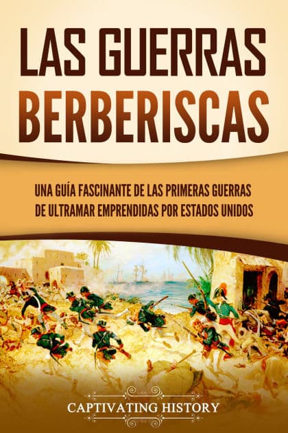 Las guerras berberiscas: Una guía fascinante de las primeras guerras de ultramar emprendidas por Estados Unidos by Captivating History