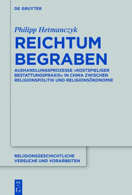 Reichtum begraben: Aushandlungsprozesse "kostspieliger Bestattungspraxis" in China zwischen Religionspolitik und Religionsökonomie by Philipp Hetmanczyk
