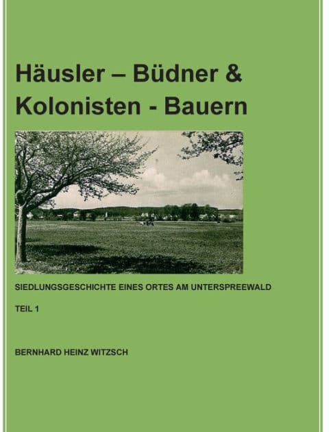 Häusler - Büdner & Kolonisten - Bauern: Siedlungsgeschichte eines Ortes am Unterspreewald by Bernhard Heinz Witzsch