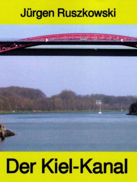 Der Kiel-Kanal - aus Geschichte und Gegenwart - Band 122 in der maritimen gelben Buchreihe bei Jürgen Ruszkowski: Band 122 in der maritimen gelben Buchreihe by Jürgen Ruszkowski