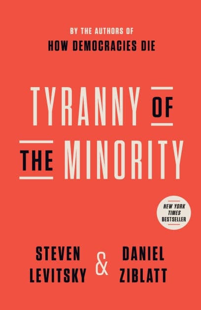 Tyranny of the Minority: Why American Democracy Reached the Breaking Point by Steven Levitsky