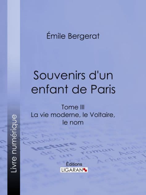 Souvenirs d'un enfant de Paris: La vie moderne, le Voltaire, le nom - Tome III by Emile Bergerat