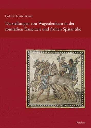 Darstellungen von Wagenlenkern in der romischen Kaiserzeit und fruhen Spatantike by Frederik Grosser