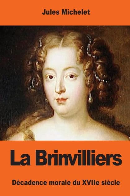 La Brinvilliers: Dï¿½cadence morale du XVIIe siï¿½cle by Jules Michelet