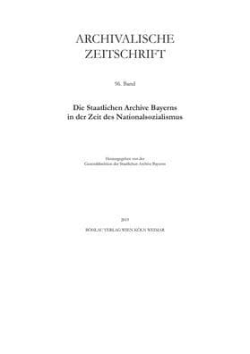Archivalische Zeitschrift: Band 96. Die Staatlichen Archive Bayerns in der Zeit des Nationalsozialismus by Bohlau Verlag