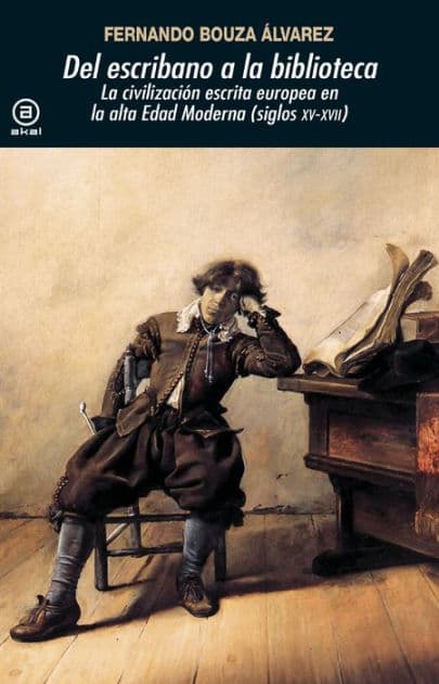 Del escribano a la biblioteca: La civilización escrita europea en la Alta Edad Moderna (siglos XV-XVII) by Fernando Bouza