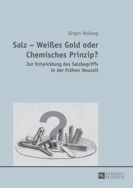 Salz - Weißes Gold oder Chemisches Prinzip?: Zur Entwicklung des Salzbegriffs in der Fruehen Neuzeit by Jürgen Hollweg