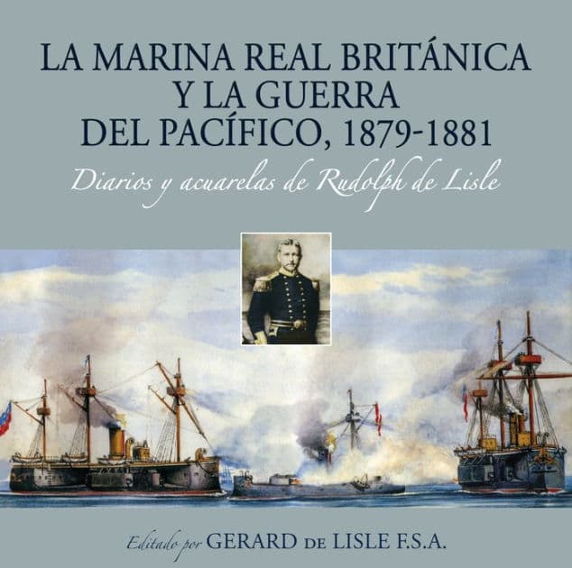 La Marina Real británica y la Guerra del Pacífico, 1879-1881: Diarios y acuarelas de Rudolph de Lisle by Gerard de Lisle