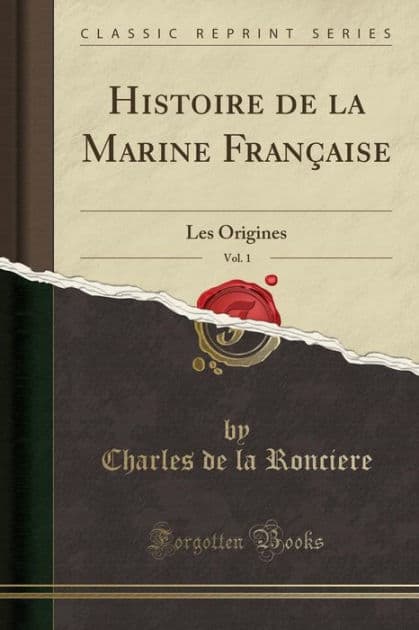 Histoire de la Marine Française, Vol. 1: Les Origines (Classic Reprint) by Charles de la Ronciere