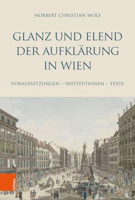 Glanz und Elend der Aufklarung in Wien: Voraussetzungen - Institutionen - Texte by Norbert Christian Wolf