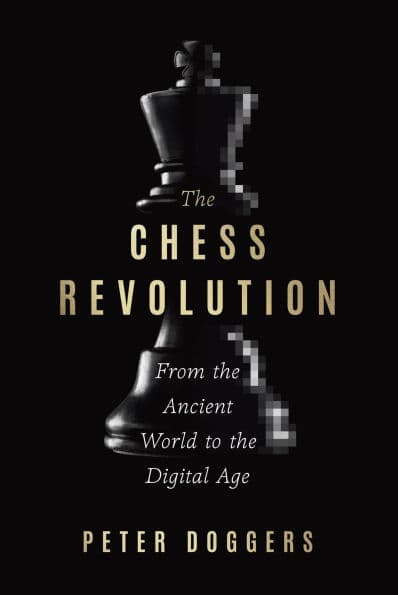 The Chess Revolution: From the Ancient World to the Digital Age by Peter Doggers