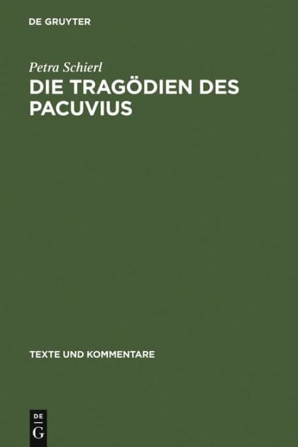 Die Tragödien des Pacuvius: Ein Kommentar zu den Fragmenten mit Einleitung, Text und Übersetzung by Petra Schierl