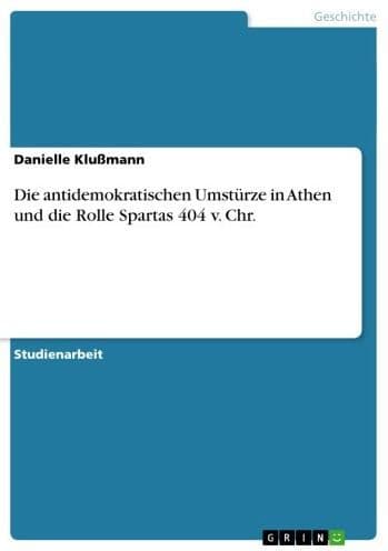 Die antidemokratischen Umstürze in Athen und die Rolle Spartas 404 v. Chr. by Danielle Klußmann
